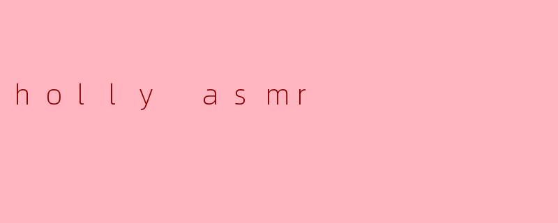 holly asmr